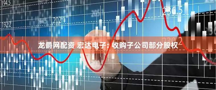 龙爵网配资 宏达电子: 收购子公司部分股权